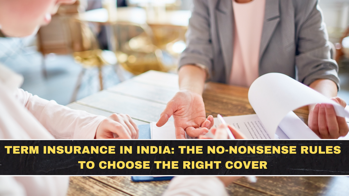 Term Insurance in India: The No-Nonsense Rules to Choose the Right Cover