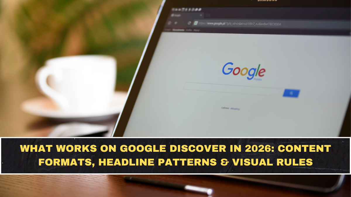 What Works on Google Discover in 2026: Content Formats, Headline Patterns & Visual Rules