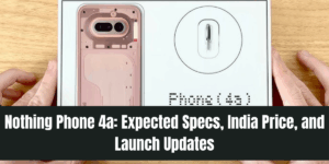 Nothing Phone 4a: Expected Specs, India Price, and Launch Updates