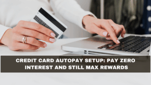 Credit Card Autopay Setup: Pay Zero Interest and Still Max Rewards