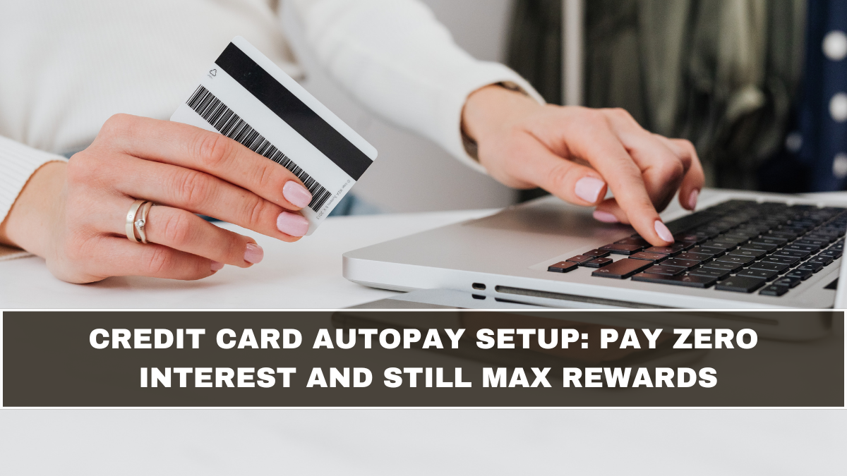 Credit Card Autopay Setup: Pay Zero Interest and Still Max Rewards
