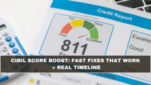 CIBIL Score Boost: Fast Fixes That Work + Real Timeline