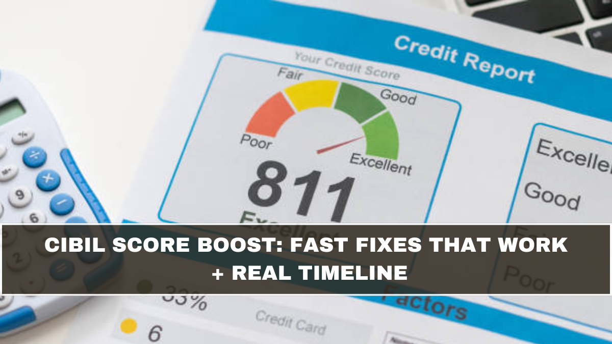 CIBIL Score Boost: Fast Fixes That Work + Real Timeline