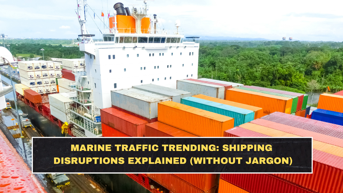 Marine Traffic Trending: Shipping Disruptions Explained (Without Jargon)