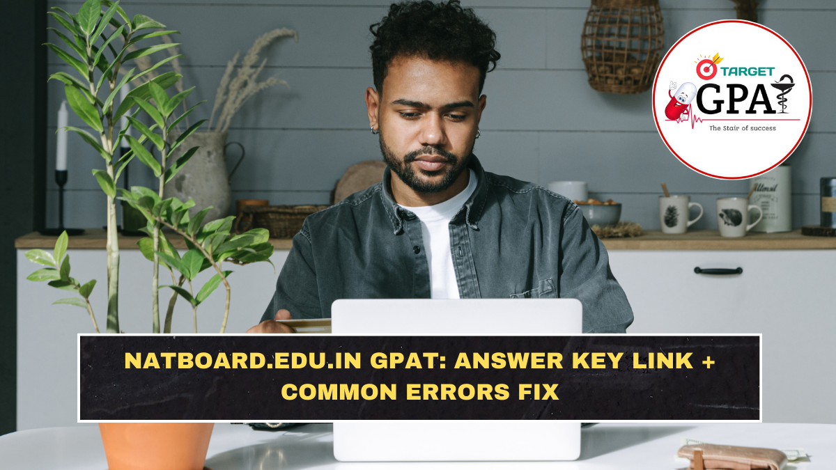 natboard.edu.in GPAT: Answer Key Link + Common Errors Fix