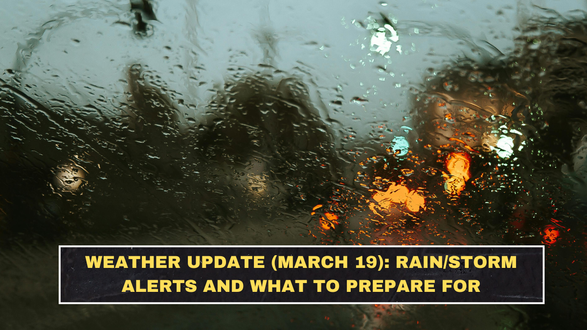 Weather Update (March 19): Rain/Storm Alerts and What to Prepare For