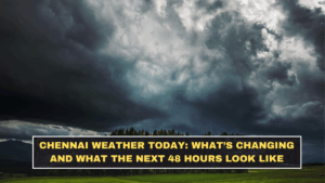 Chennai Weather Today: What’s Changing and What the Next 48 Hours Look Like