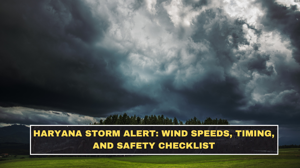 Haryana Storm Alert: Wind Speeds, Timing, and Safety Checklist