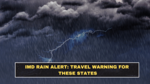 IMD Rain Alert: Travel Warning for These States
