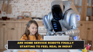 Are Home Service Robots Finally Starting to Feel Real in India?