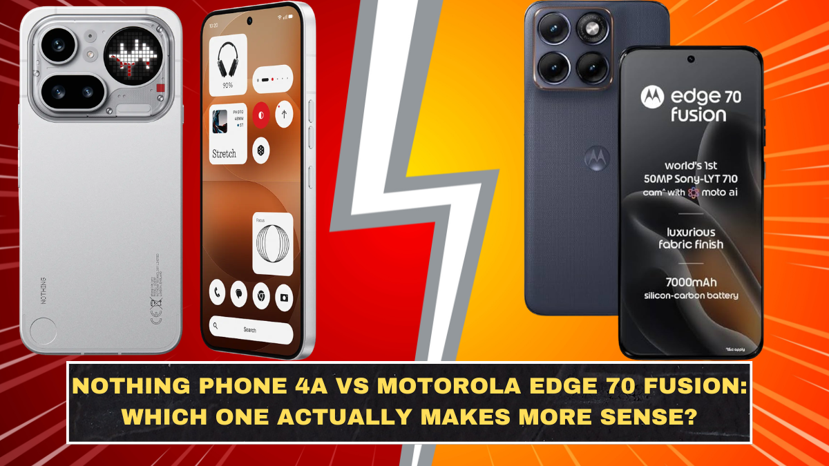 Nothing Phone 4a vs Motorola Edge 70 Fusion: Which One Actually Makes More Sense?