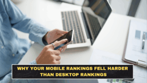Why Your Mobile Rankings Fell Harder Than Desktop Rankings