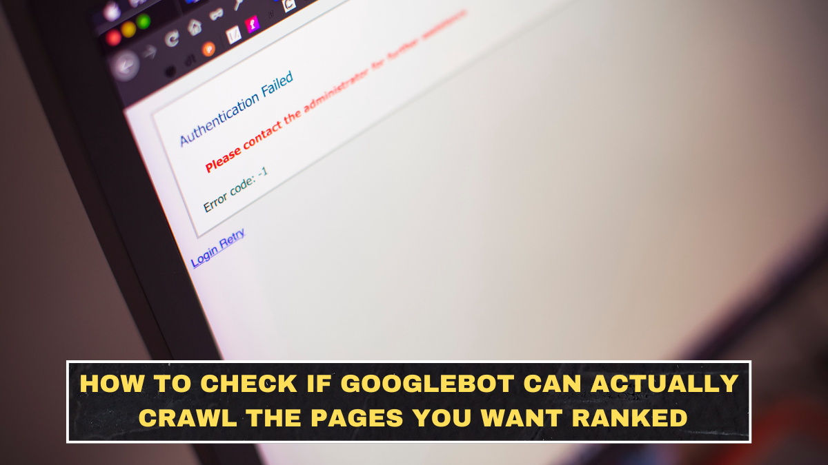 How to Check if Googlebot Can Actually Crawl the Pages You Want Ranked