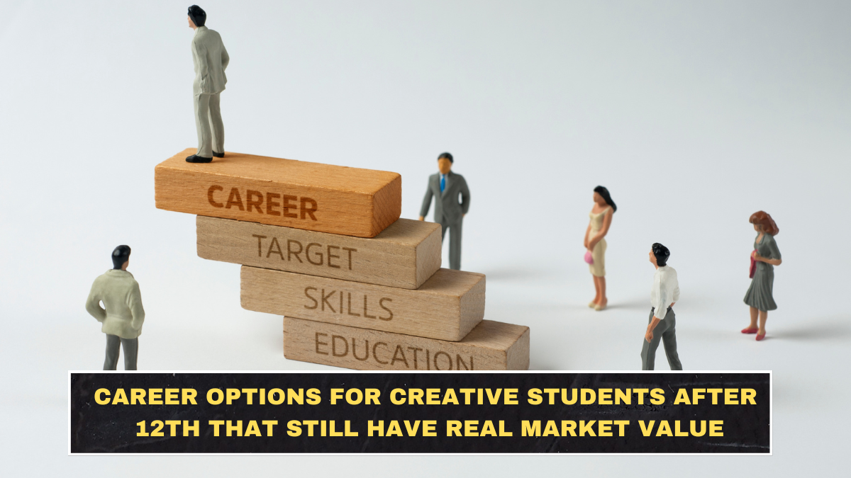 Career Options for Creative Students After 12th That Still Have Real Market Value