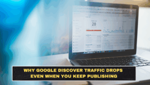 Why Google Discover Traffic Drops Even When You Keep Publishing