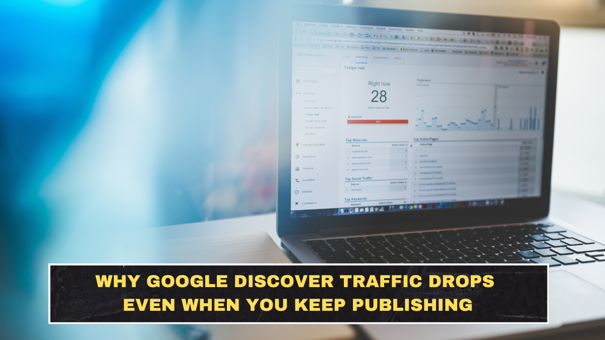 Why Google Discover Traffic Drops Even When You Keep Publishing