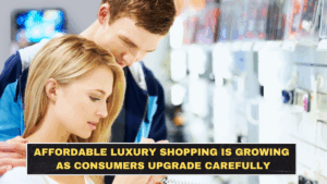 Affordable Luxury Shopping Is Growing as Consumers Upgrade Carefully