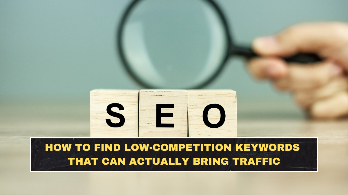 How to Find Low-Competition Keywords That Can Actually Bring Traffic