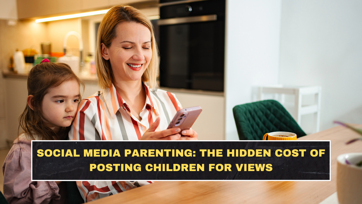 Social Media Parenting: The Hidden Cost of Posting Children for Views