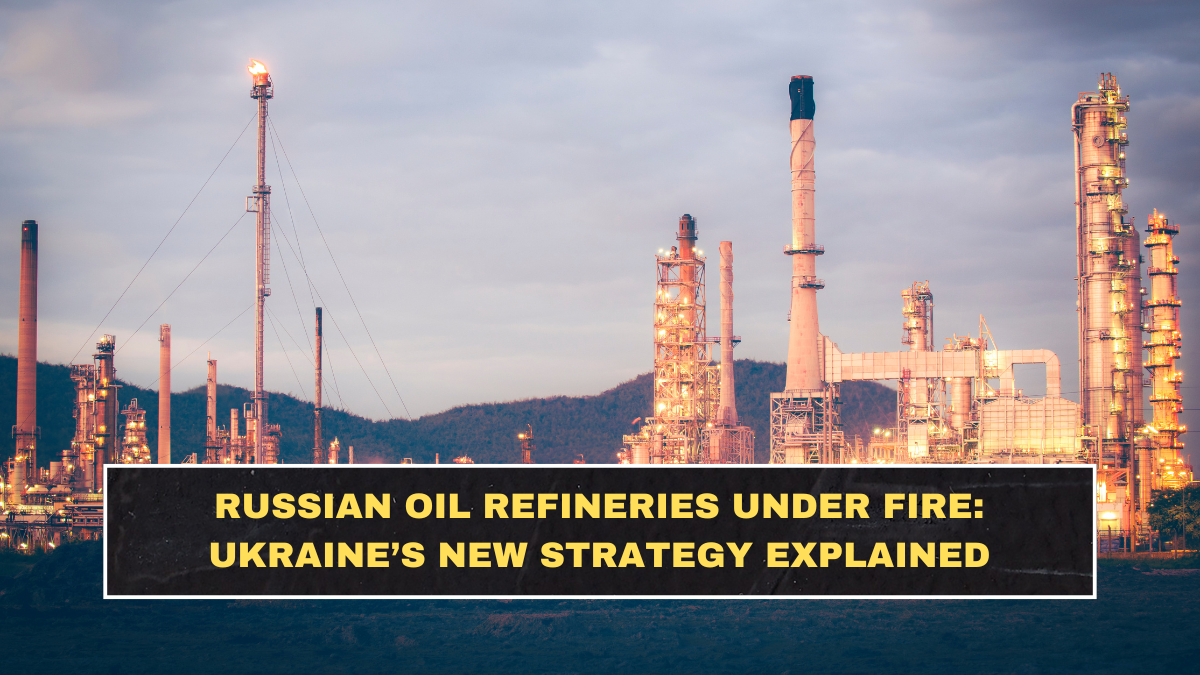 Russian Oil Refineries Under Fire: Ukraine’s New Strategy Explained