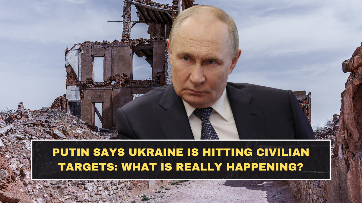 Putin Says Ukraine Is Hitting Civilian Targets: What Is Really Happening?