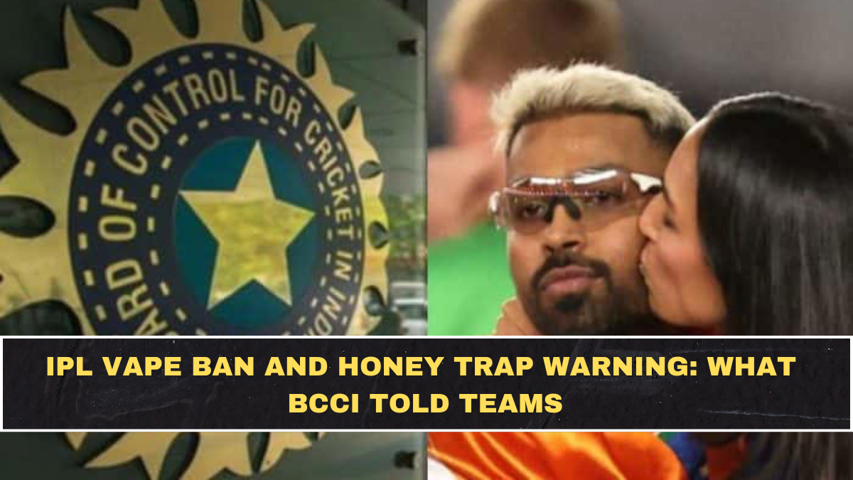 IPL Vape Ban and Honey Trap Warning: What BCCI Told Teams