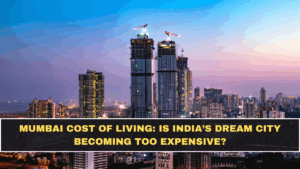 Mumbai Cost of Living: Is India’s Dream City Becoming Too Expensive?